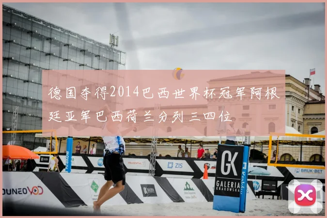 德国夺得2014巴西世界杯冠军阿根廷亚军巴西荷兰分列三四位