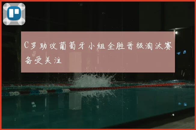 C罗助攻葡萄牙小组全胜晋级淘汰赛备受关注